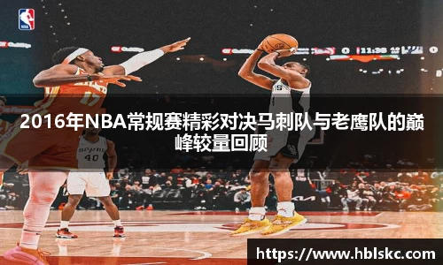 QY千亿2016年NBA常规赛精彩对决马刺队与老鹰队的巅峰较量回顾